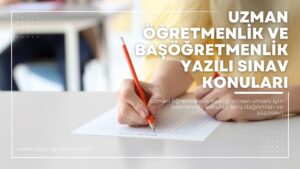 uzman öğretmenlik ve başöğretmenlik yazılı sınav konuları